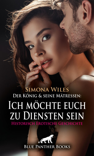 Simona Wiles: Der König und seine Mätressen: Ich möchte euch zu Diensten sein | Historisch Erotische Geschichte