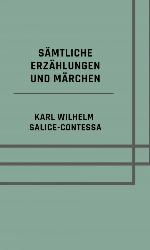 Karl Wilhelm Salice-Contessa: Sämtliche Erzählungen und Märchen