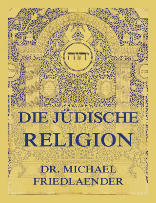 Dr. Michael Friedlaender: Die jüdische Religion