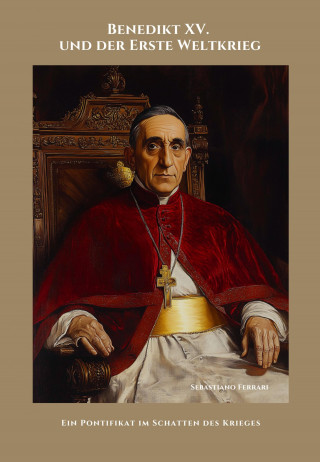 Sebastiano Ferrari: Benedikt XV. und der Erste Weltkrieg