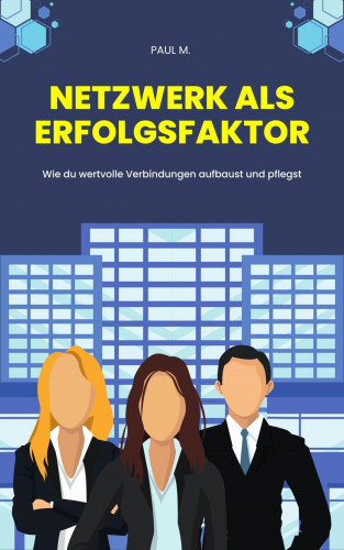 Paul M.: Netzwerk als Erfolgsfaktor