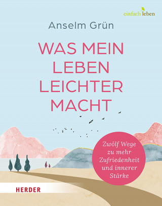 Anselm Grün: Was mein Leben leichter macht