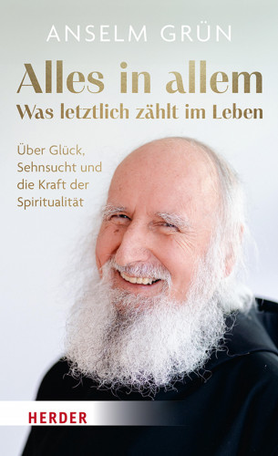 Anselm Grün: Alles in allem – was letztlich zählt im Leben.