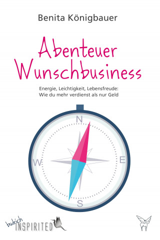 Benita Königbauer: Abenteuer Wunschbusiness