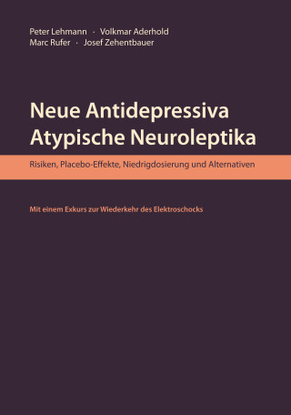 Peter Lehmann, Josef Zehentbauer, Volkmar Aderhold, Marc Rufer, Marina Langfeldt, Andreas Heinz, Peter Ansari, Sabine Ansari: Neue Antidepressiva, atypische Neuroleptika – Risiken, Placebo-Effekte, Niedrigdosierung und Alternativen (Aktualisierte Neuausgabe)