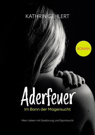 Kathrin Gehlert: Aderfeuer - Im Bann der Magersucht