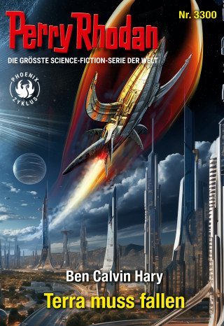 Ben Calvin Hary: Perry Rhodan 3300: Terra muss fallen