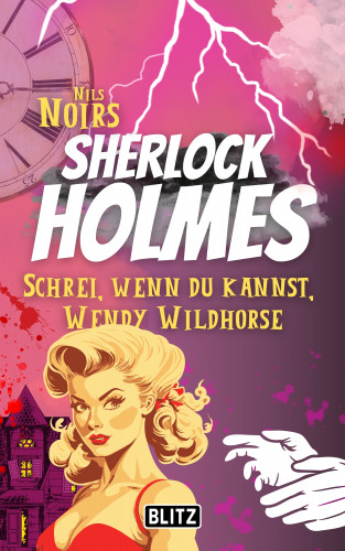 Nils Noir: Schrei, wenn du kannst, Wendy Wildhorse (Nils Noirs Sherlock Holmes 6)