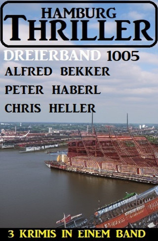 Alfred Bekker, Peter Haberl, Chris Heller: Hamburg Thriller Dreierband 1005