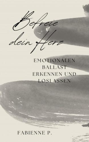 Fabienne P.: Befreie dein Herz