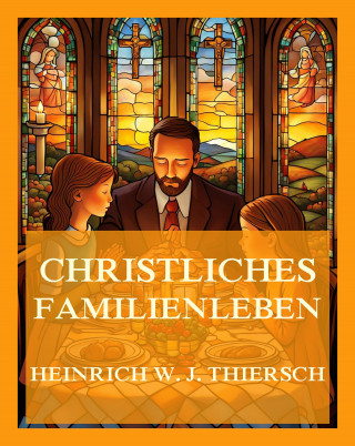 Heinrich W. J. Thiersch: Christliches Familienleben