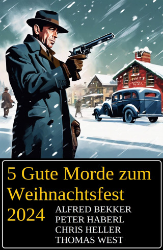 Alfred Bekker, Peter Haberl, Chris Heller, Thomas West: 5 Gute Morde zum Weihnachtsfest 2024