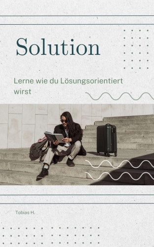 Tobias Hopfmüller: Solution - lerne wie du lösungsorientiert wirst