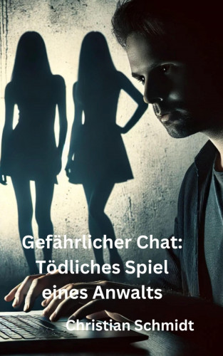 Christian Schmidt: Gefährlicher Chat: Tödliches Spiel eines Anwalts