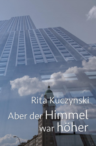 Rita Kuczynski: Aber der Himmel war höher