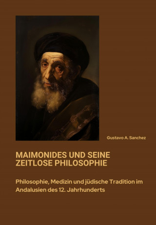 Gustavo A. Sanchez: Maimonides und seine zeitlose Philosophie