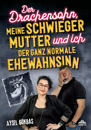 Aysel Gökbas: Der Drachensohn, meine Schwiegermutter und ich – der ganz normale Ehewahnsinn