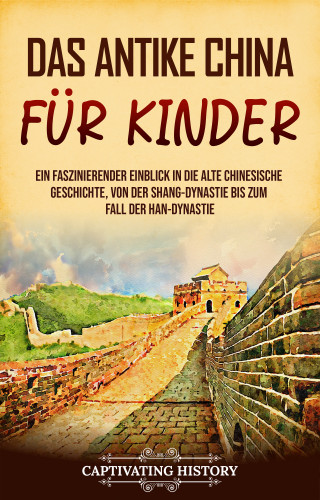 Captivating History: Das antike China für Kinder