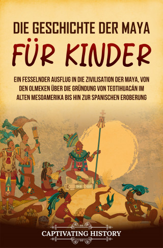 Captivating History: Die Geschichte der Maya für Kinder
