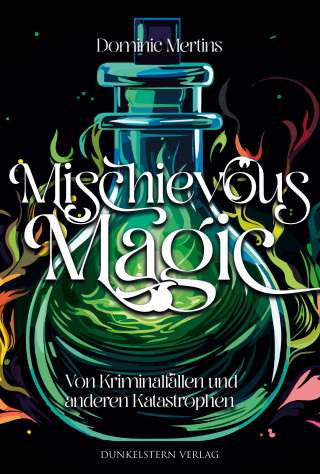 Dominic Mertins: Mischievous Magic - Von Kriminalfällen und anderen Katastrophen