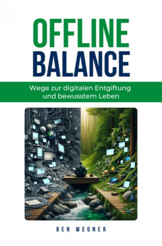 Ben Wegner: Offline Balance - Wege zur digitalen Entgiftung und bewusstem Leben