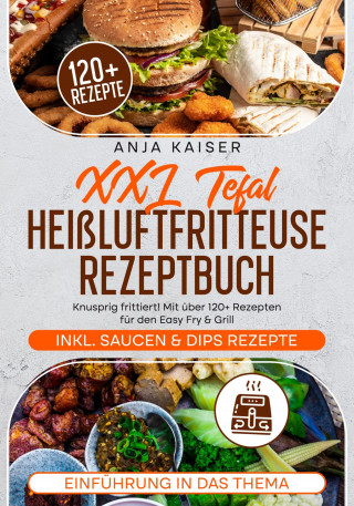 Anja Kaiser: XXL Tefal Heißluftfritteuse Rezeptbuch