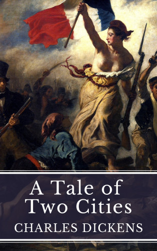 Charles Dickens, MyBooks Classics: A Tale of Two Cities: Love, Sacrifice, and Revolution in Dickens' Timeless Masterpiece