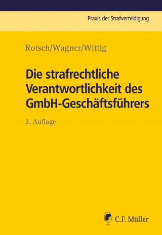 Thomas Rotsch, Markus Wagner, Petra Wittig: Die strafrechtliche Verantwortlichkeit des GmbH-Geschäftsführers