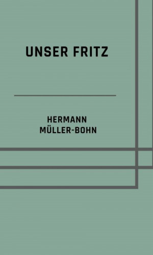 Hermann Müller-Bohn: Unser Fritz