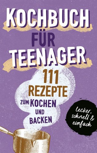 Team booXpertise: KOCHBUCH FÜR TEENAGER