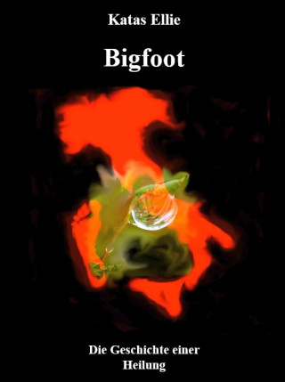 Katas Ellie: Bigfoot - Die Geschichte einer Heilung