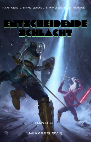 Miaxreg Sv.E: Entscheidende Schlacht:Fantasie LitRPG Gamelit MMO eSport Roman (Band 9)