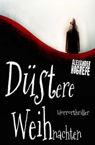 Alexander Hogrefe: Düstere Weihnachten: Horrorthriller (inkl. 3 schockierende Horror-Kurzgeschichten)