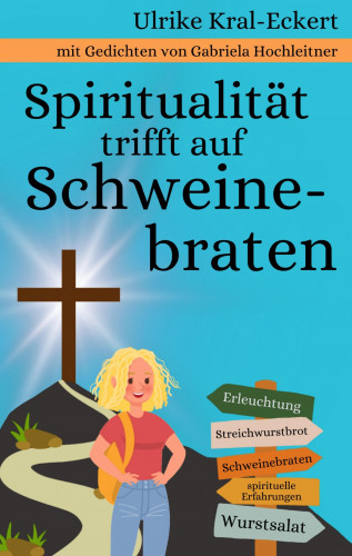 ULRIKE KRAL ECKERT, Gabriela Hochleitner: Spiritualität trifft auf Schweinebraten