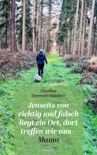 Charline Quensell-Gauthier: Jenseits von richtig und falsch liegt ein Ort, dort treffen wir uns – Mama