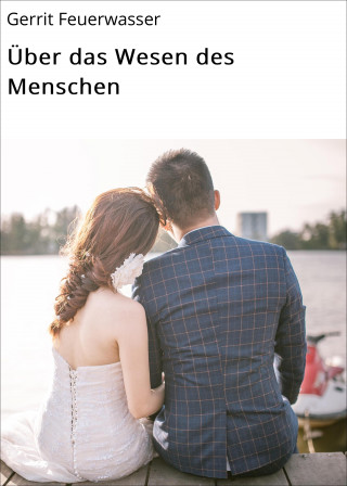 Gerrit Feuerwasser: Über das Wesen des Menschen