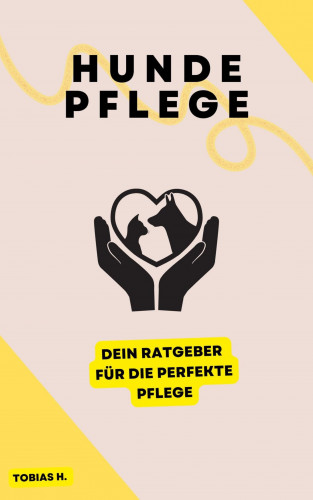 Tobias Hopfmüller: Hundepflege - dein Ratgeber für die perfekte Pflege