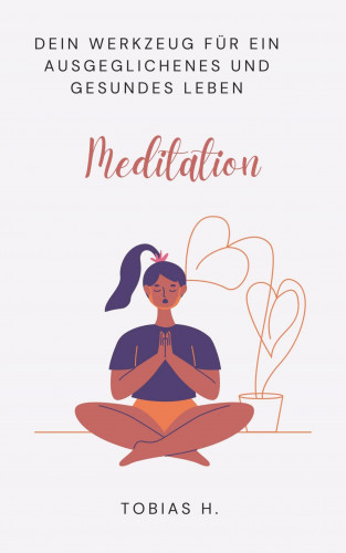Tobias Hopfmüller: Meditation - dein Werkzeug für ein ausgeglichenes und gesundes Leben