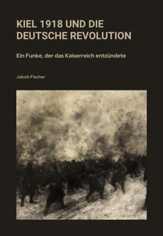 Jakob Fischer: Kiel 1918 und die Deutsche Revolution