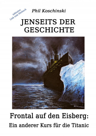 Phil Koschinski: Jenseits der Geschichte - Frontal auf den Eisberg: Ein anderer Kurs für die Titanic