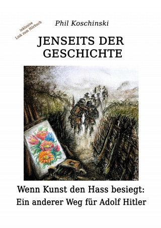 Phil Koschinski: Jenseits der Geschichte - Wenn Kunst den Hass besiegt: Ein anderer Weg für Adolf Hitler