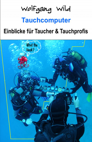 Wolfgang Wild: Tauchcomputer – Einblicke für Taucher und Tauchprofis
