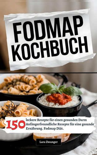Lara Zwanger: Fodmap Kochbuch- 150 leckere Rezepte für einen gesunden Darm