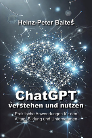 Heinz-Peter Baltes: ChatGPT - verstehen und nutzen