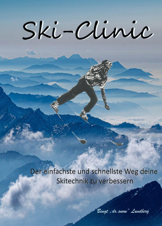 Bengt Lundberg: Ski-Clinic, der einfachste und schnellste Weg deine Skitechnik zu verbessern