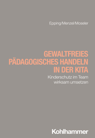 Dennis Epping, Martin Menzel, Sophia Moseler: Gewaltfreies pädagogisches Handeln in der Kita