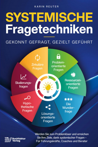 Karin Reuter: Systemische Fragetechniken – Gekonnt gefragt, gezielt geführt!: Werden Sie zum Problemlöser und erreichen Sie Ihre Ziele, dank systemischer Fragen