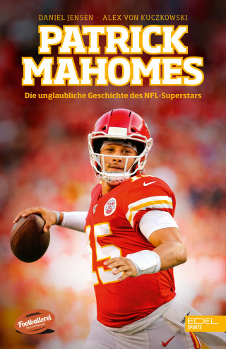 Daniel Jensen, Alex von Kuczkowski: Patrick Mahomes – Die unglaubliche Geschichte des NFL-Superstars
