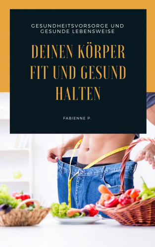 Fabienne P.: Deinen Körper fit und gesund halten