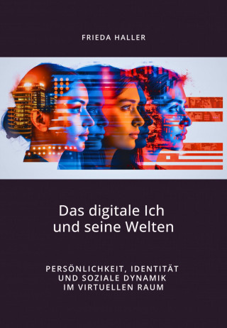 Frieda Haller: Das digitale Ich und seine Welten